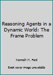 Hardcover Reasoning Agents in a Dynamic World: The Frame Problem Book