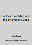 Hardcover Carl Van Vechten and the Irreverent Deca Book