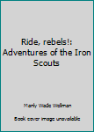 Hardcover Ride, rebels!: Adventures of the Iron Scouts Book