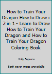 How to Train Your Dragon How to Draw : 2 in 1 - Learn to Draw How to Train Your Dragon and How to Train Your Dragon Coloring Book