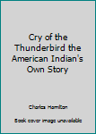 Hardcover Cry of the Thunderbird the American Indian's Own Story Book