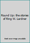 Round Up: the stories of Ring W. Lardner