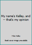 Paperback My name's Kelley, and-- that's my opinion Book