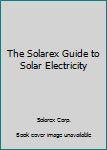 Paperback The Solarex Guide to Solar Electricity Book