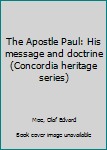 Unknown Binding The Apostle Paul: His message and doctrine (Concordia heritage series) Book
