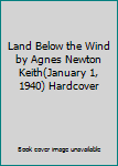 Land Below the Wind by Agnes Newton Keith(January 1, 1940) Hardcover