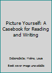 Paperback Picture Yourself: A Casebook for Reading and Writing Book