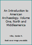 Hardcover An Introduction to American Archaeology. Volume One, North and Middleamerica Book