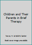 Hardcover Children and Their Parents in Brief Therapy Book