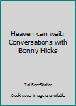 Paperback Heaven can wait: Conversations with Bonny Hicks Book