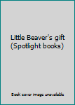 Paperback Little Beaver's gift (Spotlight books) Book