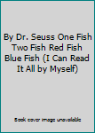 By Dr. Seuss One Fish Two Fish Red Fish Blue Fish (I Can Read It All by Myself)