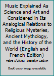 Paperback Music Explained as Science and Art: And Considered in Its Analogical Relations to Religious Mysteries, Ancient Mythology, and the Histor Book