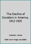 Paperback The Decline of Socialism in America, 1912-1925 Book