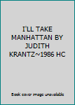 I'LL TAKE MANHATTAN BY JUDITH KRANTZ~1986 HC