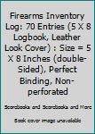 Firearms Inventory Log: 70 Entries (5 X 8 Logbook, Leather Look Cover) : Size = 5 X 8 Inches (double-Sided), Perfect Binding, Non-perforated