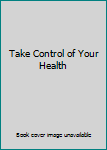 Unknown Binding Take Control of Your Health Book