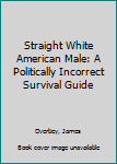 Hardcover Straight White American Male: A Politically Incorrect Survival Guide Book