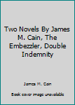 Hardcover Two Novels By James M. Cain, The Embezzler, Double Indemnity Book
