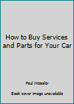 Paperback How to Buy Services and Parts for Your Car Book