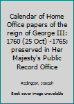 Paperback Calendar of Home Office papers of the reign of George III: 1760 (25 Oct) -1765; preserved in Her Majesty's Public Record Office Book