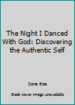 Paperback The Night I Danced With God: Discovering the Authentic Self Book