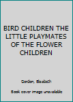 BIRD CHILDREN THE LITTLE PLAYMATES OF THE FLOWER CHILDREN