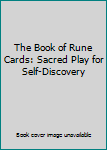 The Book of Rune Cards: Sacred Play for Self-Discovery