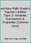 Paperback enVision Math Grade 6 Teacher's Edition Topic 2: Variables, Expressions & Properties (Common Core) Book