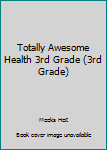 Hardcover Totally Awesome Health 3rd Grade (3rd Grade) Book