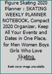 Figure Skating 2020 Planner : SKATING WEEKLY PLANNER NOTEBOOK, Compact 2020 Organizer, Keep All Your Events and Dates in One Place, for Men Women Boys Girls Who Love Skating
