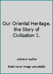 Unknown Binding Our Oriental Heritage. the Story of Civilization I. Book