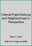 Hardcover Colonial Fredricksburg and Neighborhood in Perspective Book