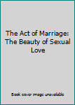 The Act of Marriage: The Beauty of Sexual Love