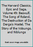 The Harvard Classics, Epic and Saga, Volume 49: Beowulf, The Song of Roland, The Destruction of Da Derga's Hostel, The Story of the Volsungs, and Niblungs