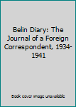 Unknown Binding Belin Diary: The Journal of a Foreign Correspondent, 1934-1941 Book