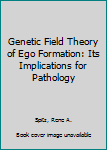 Hardcover Genetic Field Theory of Ego Formation: Its Implications for Pathology Book