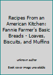 Recipes From an American Kitchen: Fannie Farmer's Basic Breads - Loaves, Biscuits, and Muffins
