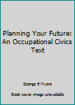 Hardcover Planning Your Future: An Occupational Civics Text Book