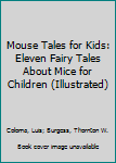 Paperback Mouse Tales for Kids: Eleven Fairy Tales About Mice for Children (Illustrated) Book