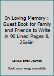 In Loving Memory : Guest Book for Family and Friends to Write in 90 Lined Pages 8. 25x6in