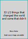 Paperback 53 1/2 things that changed the world and some that didn't Book