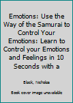 Paperback Emotions: Use the Way of the Samurai to Control Your Emotions: Learn to Control your Emotions and Feelings in 10 Seconds with a Book