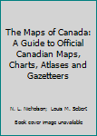 Paperback The Maps of Canada: A Guide to Official Canadian Maps, Charts, Atlases and Gazetteers Book
