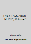Unknown Binding THEY TALK ABOUT MUSIC, Volume 1 Book