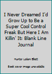 Paperback I Never Dreamed I'd Grow Up to Be a Super Cool Control Freak But Here I Am Killin' It: Blank Line Journal Book