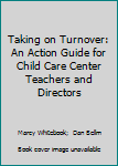 Paperback Taking on Turnover: An Action Guide for Child Care Center Teachers and Directors Book