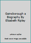 Unknown Binding Gainsborough a Biography By Elizabeth Ripley Book