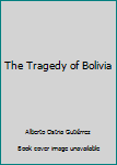 Hardcover The Tragedy of Bolivia Book