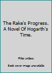 Hardcover The Rake's Progress. A Novel Of Hogarth's Time. Book